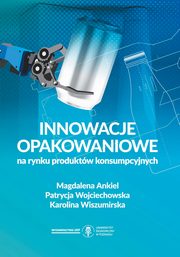 ksiazka tytu: Innowacje opakowaniowe na rynku produktw konsumpcyjnych autor: Ankiel Magdalena, Wojciechowska Patrycja, Wiszumirska Karolina
