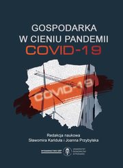 ksiazka tytuł: Gospodarka w cieniu pandemii COVID-19 autor: Kańduła Sławomira, Przybylska Joanna