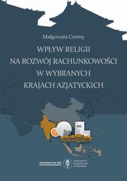 ksiazka tytu: Wpyw religii na rozwj rachunkowoci w wybranych Krajach Azjatyckich autor: Czerny Magorzata