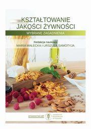 ksiazka tytuł: Kształtowanie jakości żywności. Wybrane zagadnienia autor: Małecka Maria, Samotyja Urszula