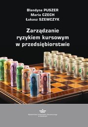 Zarządzanie ryzykiem kursowym w przedsiębiorstwie, Puszer Blandyna, Czech Maria, Szewczyk Łukasz