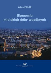 ksiazka tytuł: Ekonomia miejskich dóbr wspólnych autor: Polko Adam
