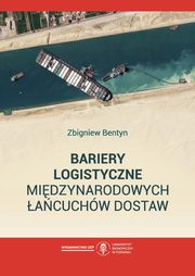 ksiazka tytu: Bariery logistyczne midzynarodowych acuchw dostaw autor: Bentyn Zbigniew