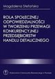 Rola spoecznej odpowiedzialnoci w tworzeniu przewagi konkurencyjnej przedsibiorstw handlu detalicznego, Magdalena Stefaska