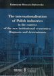 The internationalisation of Polish industries in the context of the new institutional economics:Diagnosis and determinants, Mroczek-Dbrowska Katarzyna