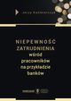 Niepewno zatrudnienia wrd pracownikw na przykadzie bankw, Kamierczyk Jerzy