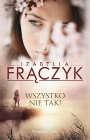 ksiazka tytu: Wszystko nie tak ! autor: Frczyk Izabella