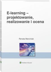 E-learning: projektowanie, organizowanie, realizowanie i ocena, Marciniak Renata