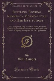 ksiazka tytu: Rattling, Roaring Rhymes on Mormon Utah and Her Institutions autor: Cooper Will