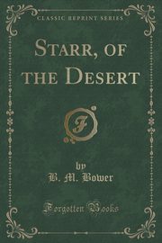 ksiazka tytu: Starr, of the Desert (Classic Reprint) autor: Bower B. M.