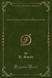 ksiazka tytu: Serio-Comico-(Canino)-Polyglottos (Classic Reprint) autor: Smale H.