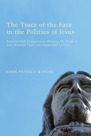 ksiazka tytu: The Trace of the Face in the Politics of Jesus autor: Koyles John Patrick