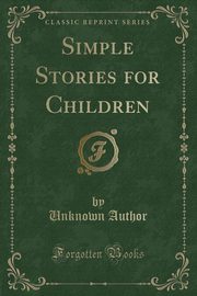 ksiazka tytu: Simple Stories for Children (Classic Reprint) autor: Author Unknown