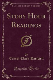 ksiazka tytu: Story Hour Readings, Vol. 4 (Classic Reprint) autor: Hartwell Ernest Clark