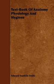 ksiazka tytu: Text-Book of Anatomy Physiology and Hygiene autor: Smith Edward Franklin