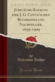 ksiazka tytu: Jubilums-Katalog der J. G. Cotta'schen Buchhandlung Nachfolger, 1659-1909 (Classic Reprint) autor: Author Unknown