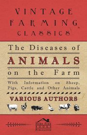 ksiazka tytu: The Diseases of Animals on the Farm - With Information on Sheep, Pigs, Cattle and Other Animals autor: , Various