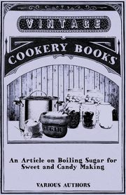 ksiazka tytu: An Article on Boiling Sugar for Sweet and Candy Making autor: Various