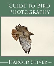 Guide to Photographing Birds, Stiver Harold