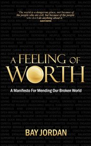 A Feeling of Worth - a manifesto for mending our broken world, Jordan Bay