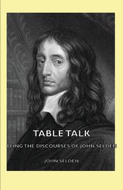 Table Talk - Being the Discourses of John Selden, Selden John