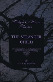 ksiazka tytu: The Stranger Child (Fantasy and Horror Classics) autor: Hoffmann E. T. A.