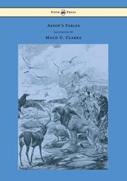 Aesop's Fables - With Numerous Illustrations by Maud U. Clarke, Aesop