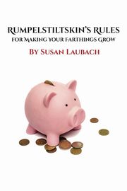 Rumpelstiltskin's Rules for Making Your Farthings Grow, Laubach Susan