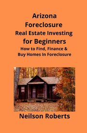 Arizona Real Estate Foreclosure Investing in for Beginners, Roberts Neilson