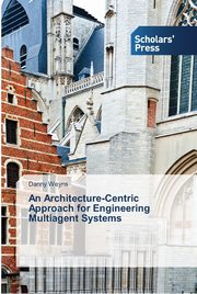 An Architecture-Centric Approach for Engineering Multiagent Systems, Weyns Danny