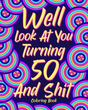 ksiazka tytu: Well Look at You Turning 50 and Shit Coloring Book autor: PaperLand