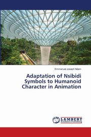ksiazka tytu: Adaptation of Nsibidi Symbols to Humanoid Character in Animation autor: Joseph Ndem Emmanuel
