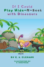 If I Could Play HideNSeek With Dinosaurs, E.S.Gleason