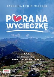 ksiazka tytu: Pora na wycieczk. 108 najpikniejszych punktw widokowych w Maopolsce autor: Mleczek Karolina, Mleczek Filip