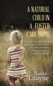 ksiazka tytu: A NATURAL CHILD IN A FOSTER CARE HOME autor: Luayne Tanja