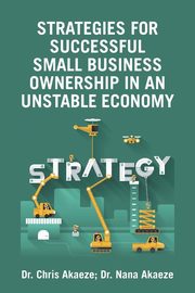 ksiazka tytu: Strategies for Successful Small Business Ownership in an Unstable Economy autor: Akaeze Dr. Chris