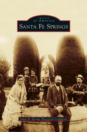 ksiazka tytu: Santa Fe Springs autor: Santa Fe Springs Historical Committee