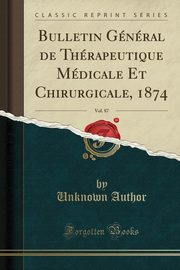 ksiazka tytu: Bulletin Gnral de Thrapeutique Mdicale Et Chirurgicale, 1874, Vol. 87 (Classic Reprint) autor: Author Unknown