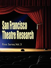San Francisco Theatre Research, First Series, Vol. 3, 