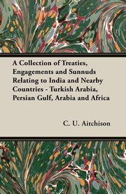 A Collection of Treaties, Engagements and Sunnuds Relating to India and Nearby Countries - Turkish Arabia, Persian Gulf, Arabia and Africa, Aitchison C. U.