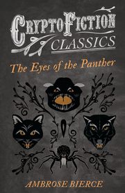 The Eyes of the Panther (Cryptofiction Classics - Weird Tales of Strange Creatures), Bierce Ambrose