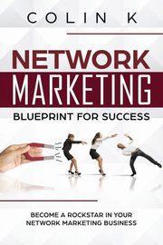 Network Marketing Blueprint for Success, K Colin