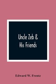 Uncle Zeb & His Friends, W. Frentz Edward