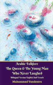 Arabic Folklore The Queen And The Young Man Who Never Laughed Bilingual Version English And French, Vandestra Muhammad
