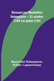 Discours par Maximilien Robespierre - 21 octobre 1789-1er juillet 1794, Robespierre Maximilien