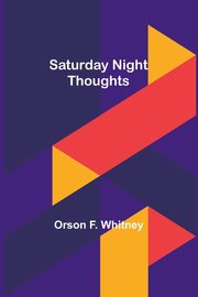 Saturday Night Thoughts, Whitney Orson F.