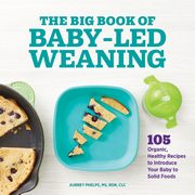 The Big Book of Baby-Led Weaning, Phelps Aubrey