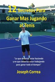 ksiazka tytu: ?12 Secretos Para Ganar Ms Jugando al Tenis! autor: Correa Joseph