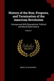 ksiazka tytu: History of the Rise, Progress, and Termination of the American Revolution autor: Warren Mercy Otis