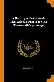 ksiazka tytu: A History of God's Work Through his People for the Thornwell Orphanage autor: Anonymous